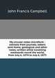 My circular notes microform : extracts from journals, letters sent home, geological and other notes, written while travelling westwards round the world, from July 6, 1874 to July 6, 1875, Campbell, J. F. 