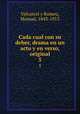Cada cual con su deber, drama en un acto y en verso, original. 5, Valcarcel y Romeu, Manuel, 1843-1915 