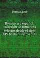 Romancero espanol; coleccion de romances selectos desde el siglo XIV hasta nuestros dias, Jose Bergua 