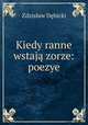Kiedy ranne wstaja zorze: poezye, Zdzislaw Debicki 
