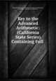 Key to the Advanced Arithmetic: (California State Series) Containing Full ., Albert M Armstrong , California State Board of Education , California, State Board of Education 