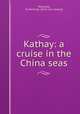 Kathay: a cruise in the China seas, Macaulay, W. Hastings. [from old catalog] 