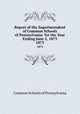 Report of the Superintendent of Common Schools of Pennsylvania for the Year Ending June 2, 1873. 1873, Common Schools of Pennsylvania 