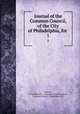 Journal of the Common Council, of the City of Philadelphia, for .. 1, Councils , Philadelphia (Pa .) Councils. Common council, Common Council , Philadelphia (Pa.) 