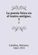La poesa lrica en el teatro antiguo;. 5, Catalina, Mariano, 1842-1913 