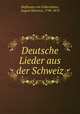 Deutsche Lieder aus der Schweiz, Hoffmann von Fallersleben, August Heinrich, 1798-1874 