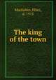 The king of the town, Mackubin, Ellen, d. 1915 