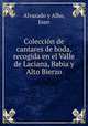 Coleccion de cantares de boda, recogida en el Valle de Laciana, Babia y Alto Bierzo, Alvarado y Albo, Juan 