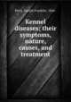 Kennel diseases; their symptoms, nature, causes, and treatment, Perry, Joseph Franklin, 1846- 