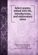 Select poems; edited with life, introductions, and explanatory notes, Goethe, Johann Wolfgang von, 1749-1832,Sonnenschein, E. A. (Edward Adolf), 1851-1929,Pogatscher, Alois, 1852- 