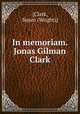 In memoriam. Jonas Gilman Clark, [Clark, Susan (Wright)] 