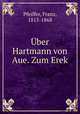 Uber Hartmann von Aue. Zum Erek, Pfeiffer, Franz, 1815-1868 