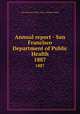 Annual report - San Francisco Department of Public Health. 1887, San Francisco (Calif.). Dept. of Public Health 