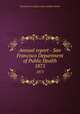 Annual report - San Francisco Department of Public Health. 1875, San Francisco (Calif.). Dept. of Public Health 