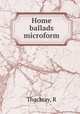 Home ballads microform, R. Thackray 