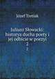 Juliusz Sowacki: historya ducha poety i jej odbicie w poezyi.. 2, Jozef Tretiak 