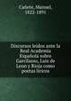 Discursos leidos ante la Real Academia Espanola sobre Garcilasso, Luis de Leon y Rioja como poetas liricos, Manuel Canete 