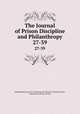The Journal of Prison Discipline and Philanthropy. 27-39, Philadelphia Society for Alleviating the Miseries of Public Prisons, Pennsylvania Prison Society 