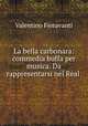 La bella carbonara: commedia buffa per musica. Da rappresentarsi nel Real ., Valentino Fioravanti 