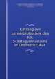 Katalog der Lehrerbibliothek des K.k. Staatsgymnasiums in Leitmeritz: Auf ., Czechoslovakia Staatsgymnasium. Lehrerbibliothek 