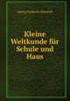 Kleine Weltkunde fur Schule und Haus, Georg Friedrich Heinisch 