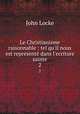 Le Christianisme raisonnable : tel qu`il nous est represent dans l`ecriture sainte. 2, John Locke 