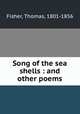 Song of the sea shells : and other poems, Fisher, Thomas, 1801-1856 