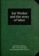 Joe Worker and the story of labor, Schachner, Nathan, 1895-1955,Alderman, Jack,National Labor Service 