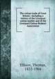 The cotton trade of Great Britain : including a history of the Liverpool cotton market and of the Liverpool Cotton Brokers