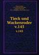 Tieck und Wackenroder. v.145, Tieck, Ludwig, 1773-1853,Wackenroder, Wilhelm Heinrich, 1773-1798,Minor, Jacob, 1855-1912 