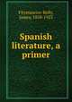 Spanish literature, a primer, Fitzmaurice-Kelly, James, 1858-1923 