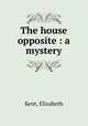 The house opposite : a mystery, Kent, Elizabeth 