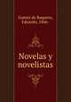Novelas y novelistas, Gomez de Baquero, Eduardo, 1866- 