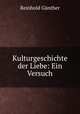 Kulturgeschichte der Liebe: Ein Versuch, Reinhold Gunther 