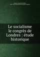 Le socialisme & le congrs de Londres : tude historique, 