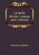 La belle devote: roman anti-clerical, Charles Guenot 