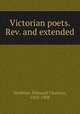 Victorian poets. Rev. and extended, Stedman, Edmund Clarence, 1833-1908 