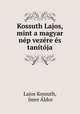 Kossuth Lajos, mint a magyar nep vezere es tanitoja, Lajos Kossuth 