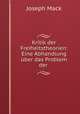 Kritik der Freiheitstheorien: Eine Abhandlung uber das Problem der ., Joseph Mack 