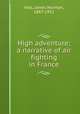 High adventure; a narrative of air fighting in France, Hall, James Norman, 1887-1951 