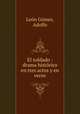 El soldado : drama historico en tres actos y en verso, Leon Gomez 