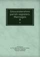 Gloucestershire parish registers. Marriages. 8, Phillimore, W. P. W. (William Phillimore Watts), 1853-1913, ed,Blagg, Thomas Matthews 