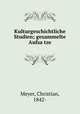 Kulturgeschichtliche Studien; gesammelte Aufsa?tze, Meyer, Christian, 1842- 