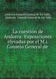 La cuestion de Andorra: Exposiciones elevadas por el M.i. Consejo General de ., Andorra Consell General de les Valls , Andorra, Consell General de les Valls 
