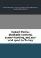 Hobart Pasha; blockade-running, slaver-hunting, and war and sport in Turkey, Hobart-Hampden, Augustus Charles, 1822-1886,Kephart, Horace, 1862-1931, ed 