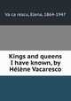 Kings and queens I have known, by Hlne Vacaresco, 