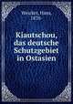 Kiautschou, das deutsche Schutzgebiet in Ostasien, Weicker, Hans, 1870- 