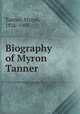 Biography of Myron Tanner, Tanner, Myron, 1826-1903 
