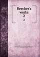 Beecher`s works. 2, Beecher, Lyman, 1775-1863,Beecher, Lyman, 1775-1863. Lectures on political atheism and kindred subjects,Beecher, Lyman, 1775-1863. Sermons, delivered on various occasions,Beecher, Lyman, 1775-1863. Views on theology 