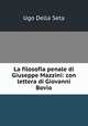La filosofia penale di Giuseppe Mazzini: con lettera di Giovanni Bovio, Ugo Della Seta 
